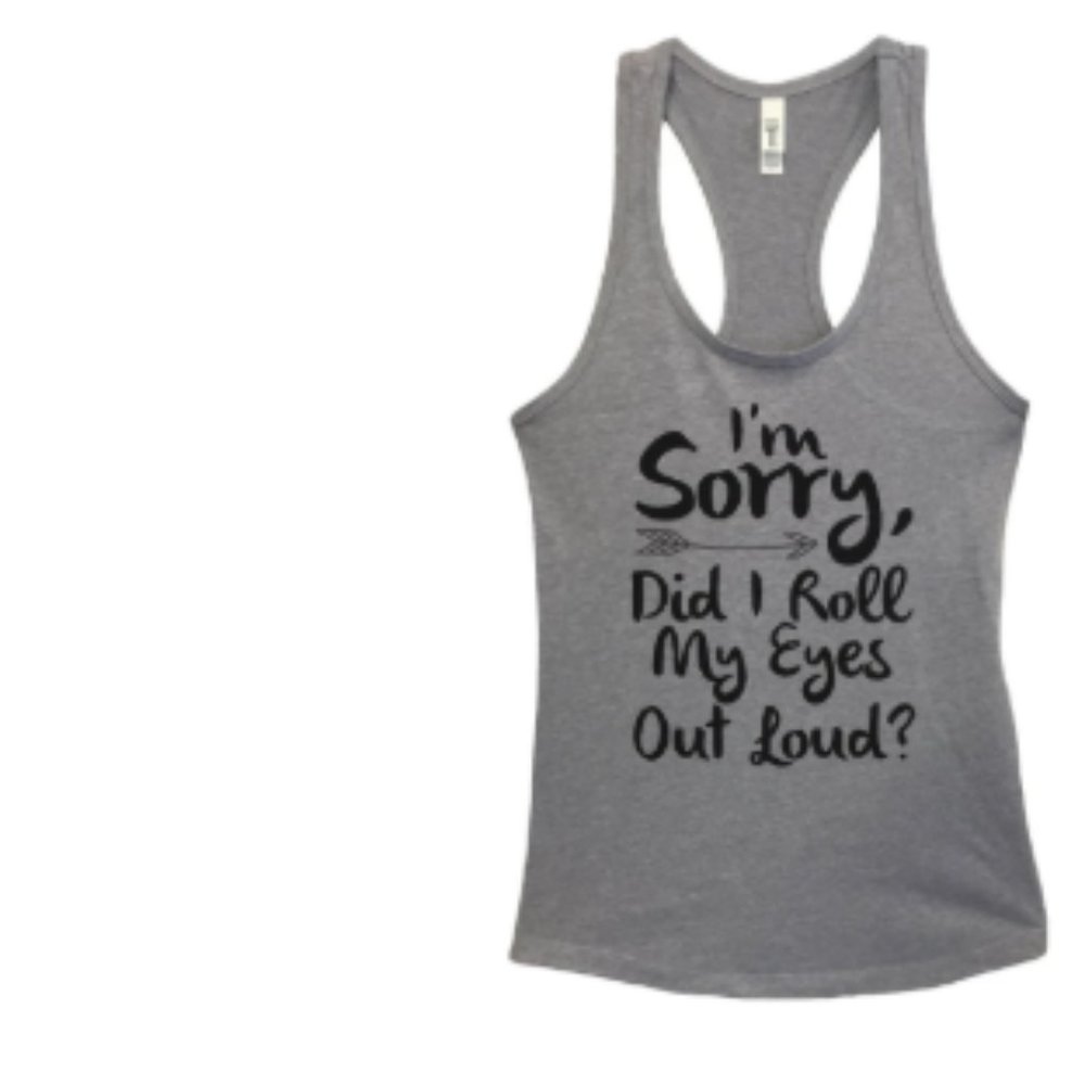 Sorry Did I Roll My Eyes Out Loud Tank- Grey